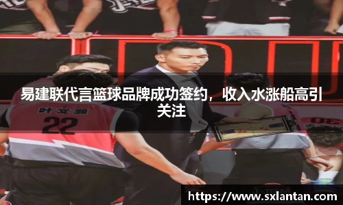 易建联代言篮球品牌成功签约，收入水涨船高引关注