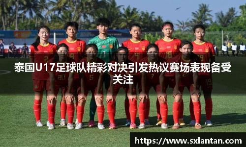 泰国U17足球队精彩对决引发热议赛场表现备受关注