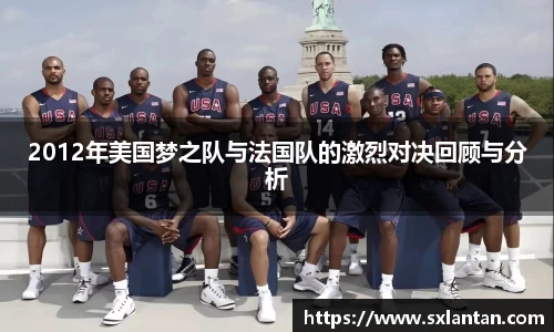 2012年美国梦之队与法国队的激烈对决回顾与分析