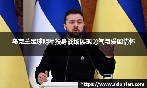 乌克兰足球明星投身战场展现勇气与爱国情怀